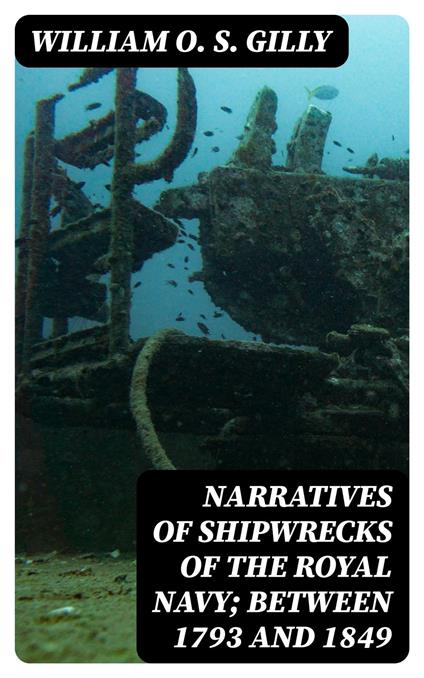 Narratives of Shipwrecks of the Royal Navy; between 1793 and 1849