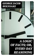 A Logic of Facts; Or, Every-day Reasoning