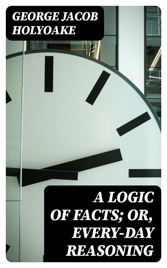 A Logic of Facts; Or, Every-day Reasoning