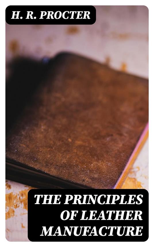 The Principles of Leather Manufacture