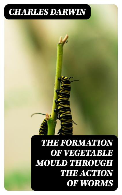 The Formation of Vegetable Mould Through the Action of Worms