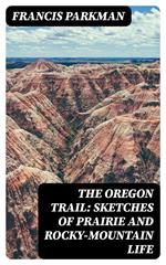 The Oregon Trail: Sketches of Prairie and Rocky-Mountain Life