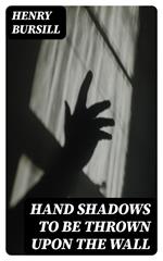 Hand Shadows to Be Thrown Upon the Wall