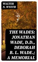 The Wades: Jonathan Wade, D.D., Deborah B. L. Wade.; A Memorial