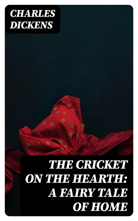 The Cricket on the Hearth: A Fairy Tale of Home