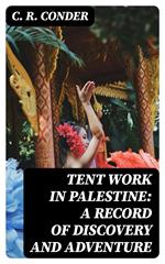 Tent Work in Palestine: A Record of Discovery and Adventure