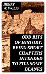 Odd Bits of History: Being Short Chapters Intended to Fill Some Blanks