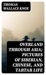 Overland through Asia; Pictures of Siberian, Chinese, and Tartar Life