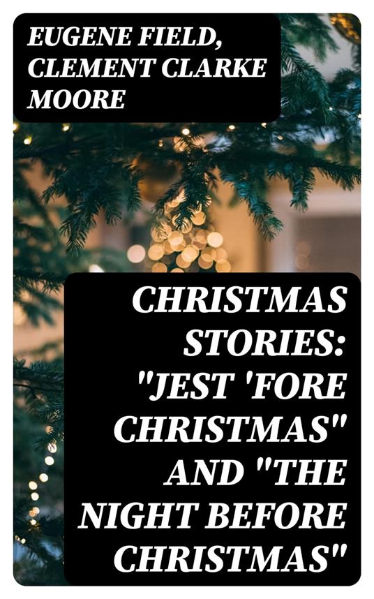 Christmas Stories: "Jest 'Fore Christmas" and "The Night Before Christmas" - Clement Clarke Moore,Eugene Field - ebook