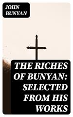 The Riches of Bunyan: Selected from His Works