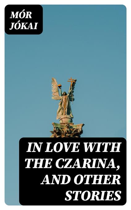 In Love With the Czarina, and Other Stories