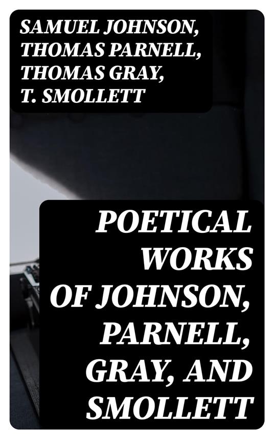 Poetical Works of Johnson, Parnell, Gray, and Smollett