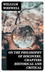 On the Philosophy of Discovery, Chapters Historical and Critical