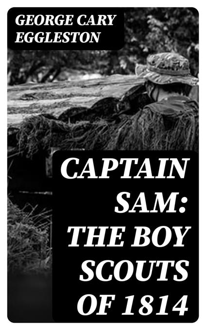 Captain Sam: The Boy Scouts of 1814 - George Cary Eggleston - ebook