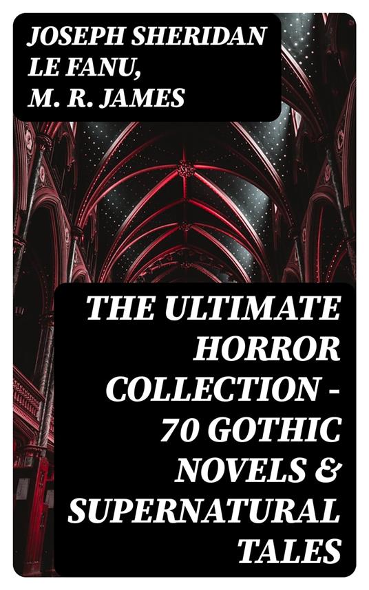 The Ultimate Horror Collection - 70 Gothic Novels & Supernatural Tales