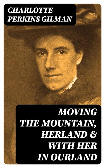 Moving the Mountain, Herland & With Her in Ourland