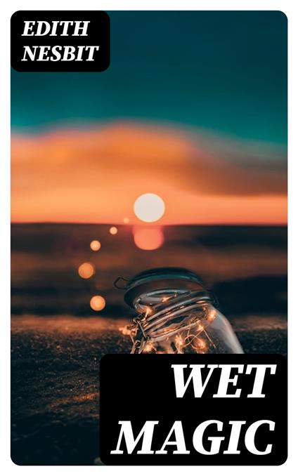 Wet Magic - Edith Nesbit - ebook