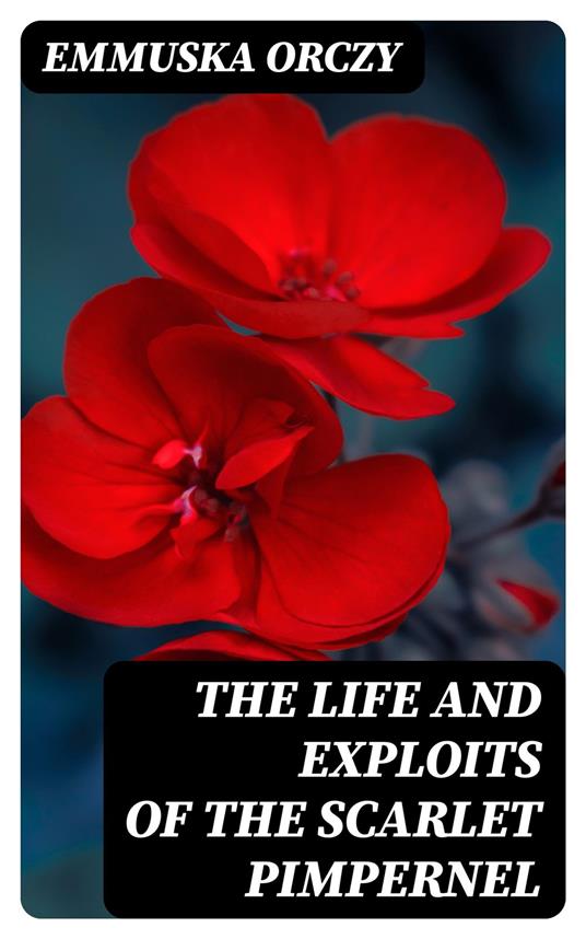 The Life and Exploits of the Scarlet Pimpernel