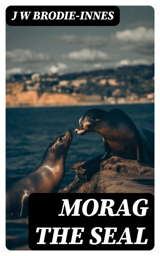 Morag the Seal W. Brodie Innes J. Ebook in inglese EPUB2