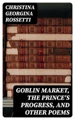 Goblin Market, The Prince's Progress, and Other Poems