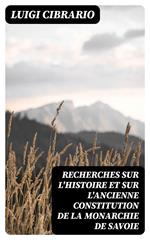 Recherches sur l'histoire et sur l'ancienne constitution de la monarchie de Savoie