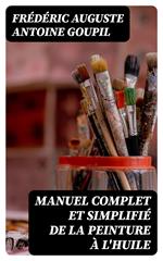 Manuel complet et simplifié de la peinture à l'huile