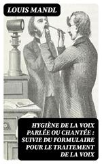 Hygiène de la voix parlée ou chantée : suivie du formulaire pour le traitement de la voix