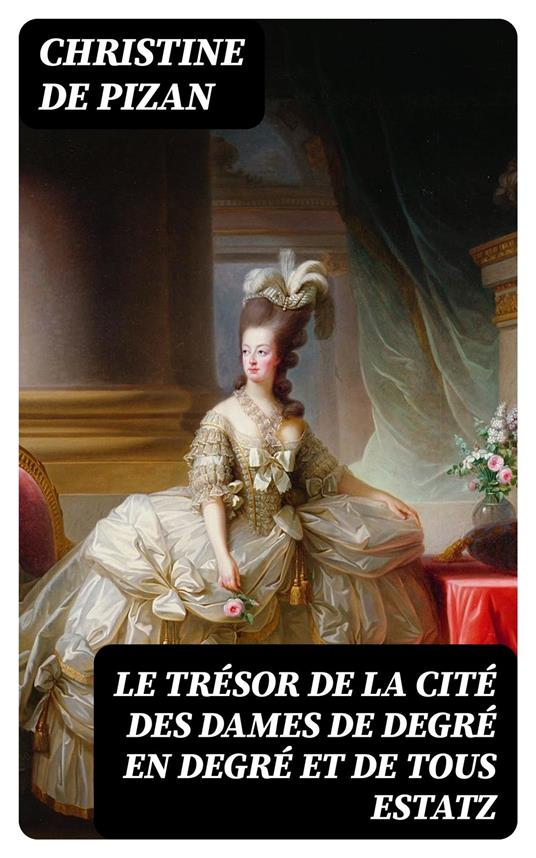 Le trésor de la cité des dames de degré en degré et de tous estatz