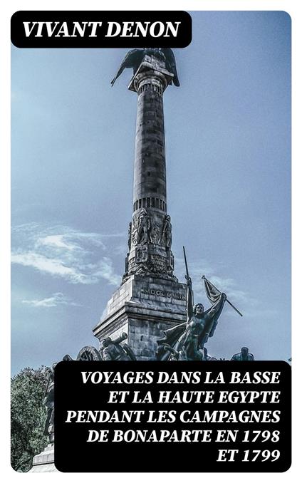 Voyages dans la basse et la haute Egypte pendant les campagnes de Bonaparte en 1798 et 1799