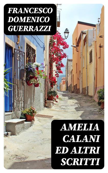 Amelia Calani ed altri scritti - Francesco Domenico Guerrazzi - ebook