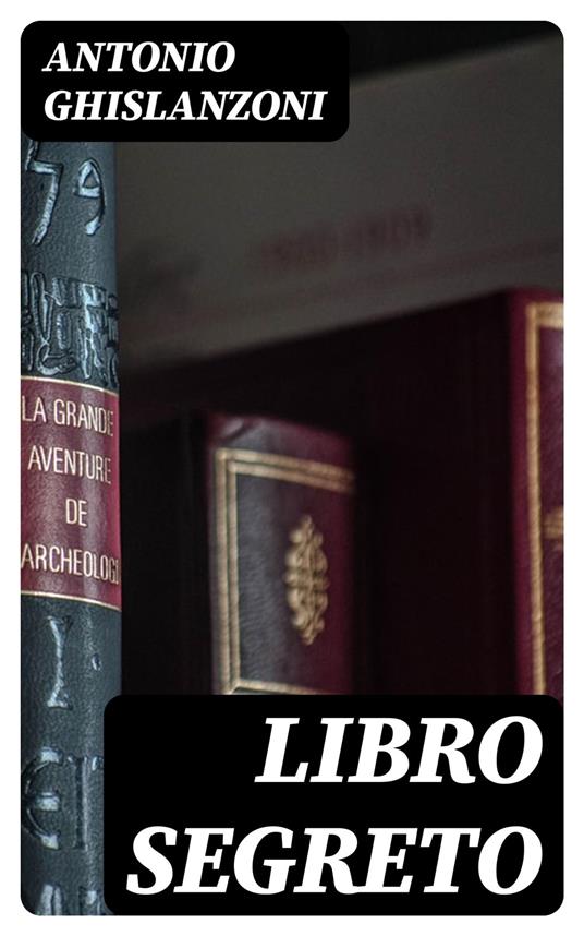 Libro segreto - Antonio Ghislanzoni - ebook