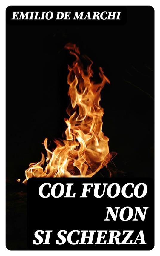 Col fuoco non si scherza - Emilio De Marchi - ebook
