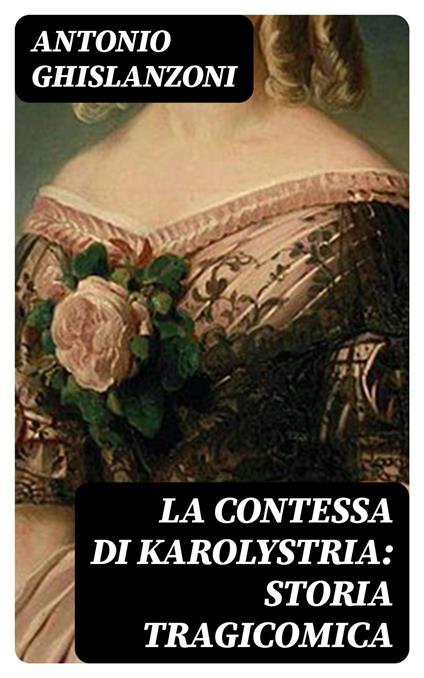 La contessa di Karolystria: Storia tragicomica - Antonio Ghislanzoni - ebook