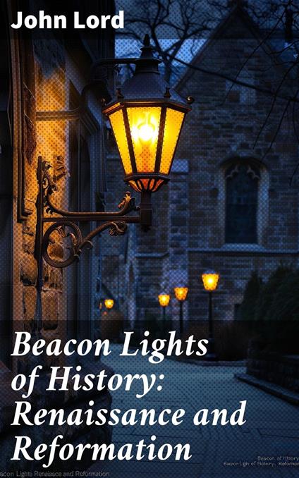 Beacon Lights of History: Renaissance and Reformation