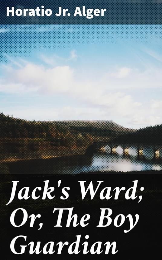 Jack's Ward; Or, The Boy Guardian - Horatio Jr. Alger - ebook