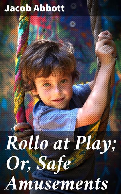 Rollo at Play; Or, Safe Amusements - Jacob Abbott - ebook