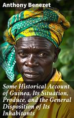 Some Historical Account of Guinea, Its Situation, Produce, and the General Disposition of Its Inhabitants