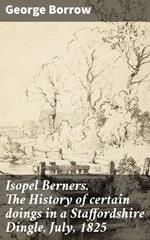 Isopel Berners. The History of certain doings in a Staffordshire Dingle, July, 1825