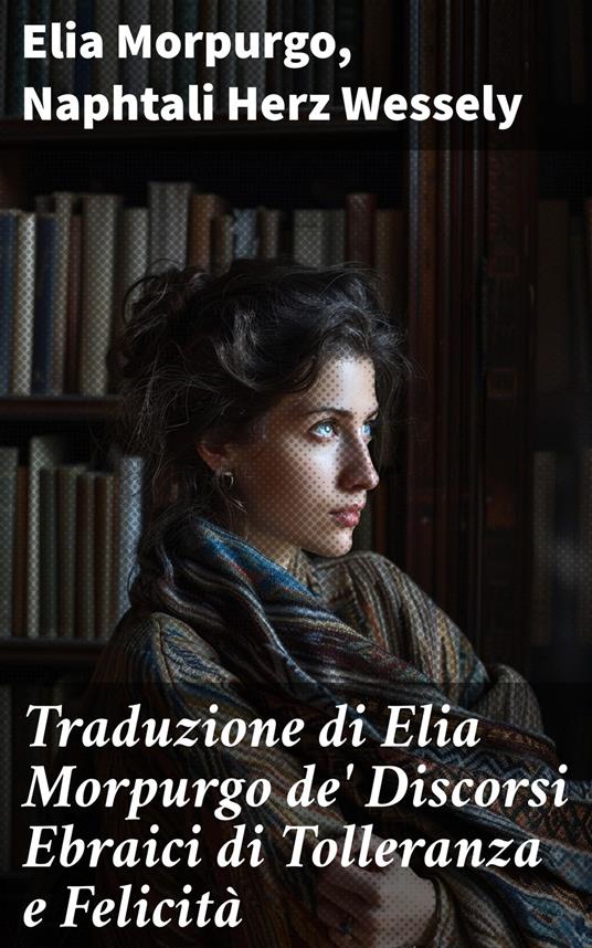 Traduzione di Elia Morpurgo de' Discorsi Ebraici di Tolleranza e Felicità - Naphtali Herz Wessely,Elia Morpurgo - ebook