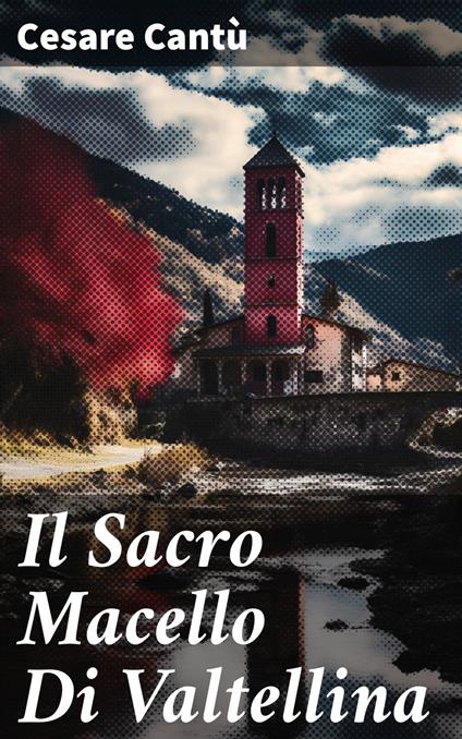 Il Sacro Macello Di Valtellina - Cesare Cantù - ebook