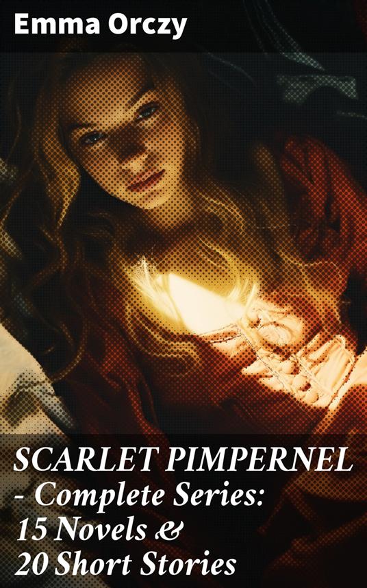 SCARLET PIMPERNEL - Complete Series: 15 Novels & 20 Short Stories