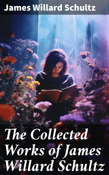 The Collected Works of James Willard Schultz