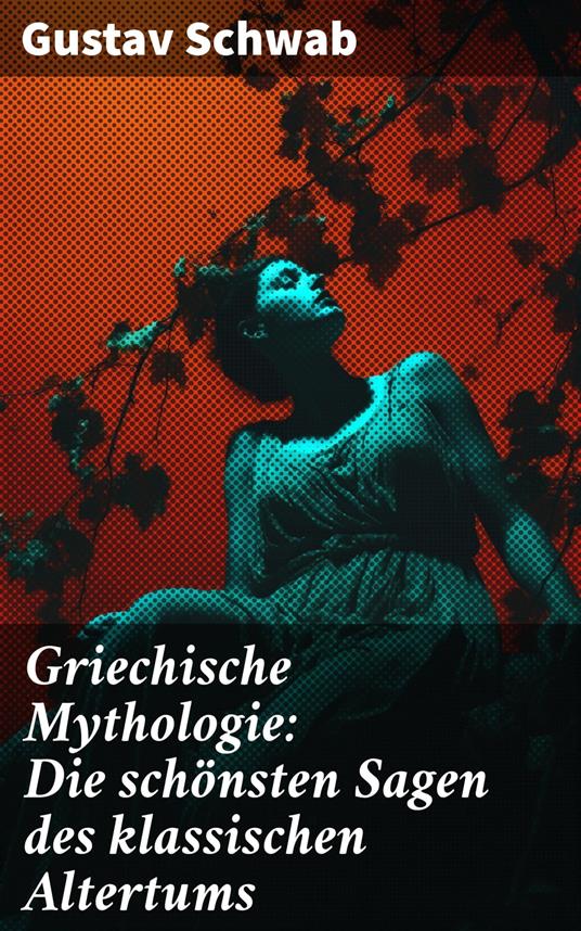 Griechische Mythologie: Die schönsten Sagen des klassischen Altertums - Gustav Schwab - ebook