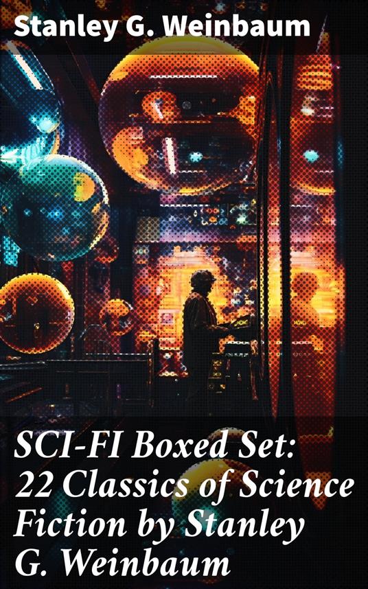 SCI-FI Boxed Set: 22 Classics of Science Fiction by Stanley G. Weinbaum