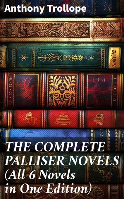 THE COMPLETE PALLISER NOVELS (All 6 Novels in One Edition)