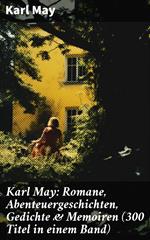 Karl May: Romane, Abenteuergeschichten, Gedichte & Memoiren (300 Titel in einem Band)