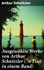 Ausgewählte Werke von Arthur Schnitzler (76 Titel in einem Band)