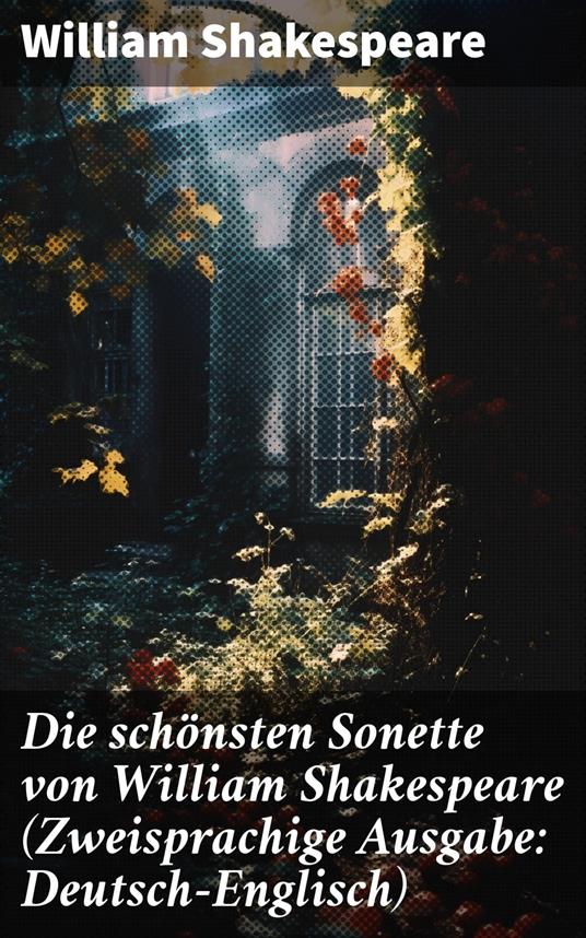 Die schönsten Sonette von William Shakespeare (Zweisprachige Ausgabe: Deutsch-Englisch)