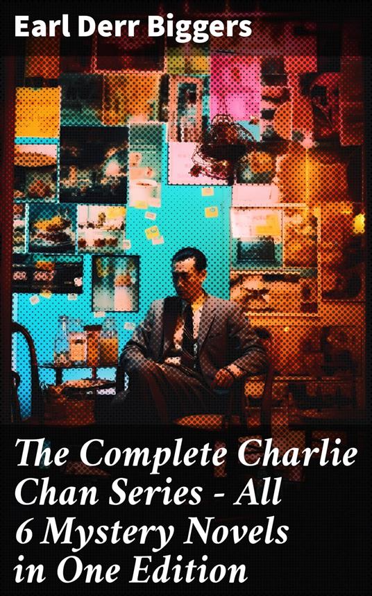 The Complete Charlie Chan Series – All 6 Mystery Novels in One Edition