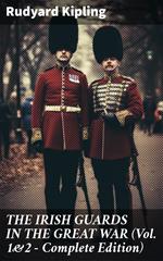 THE IRISH GUARDS IN THE GREAT WAR (Vol. 1&2 - Complete Edition)